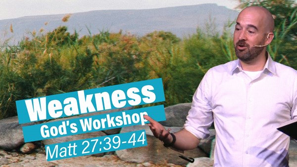 Weakness as God's Workshop.- Matthew 27:39-4