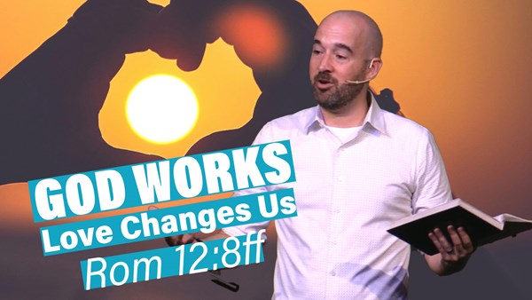 God's Love Drives Change -Romans 12:9–13