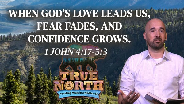 When God’s love leads us, fear fades, and confidence grows  - 1 John 4:17-5:3