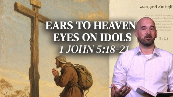 Protected, Positioned, Enlightened: How to Follow Jesus Through “Vanity Fair” | 1 John 5:18–21