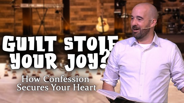 Guilt Stole Your Joy? - How Confession Secures Your Heart