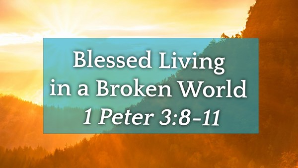 Blessed Living in a Broken World - 1 Peter 3:8-11