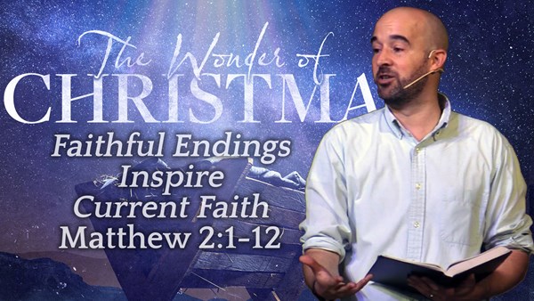 Faithful Endings Inspire Current Faith -  Matthew 2:1-12
