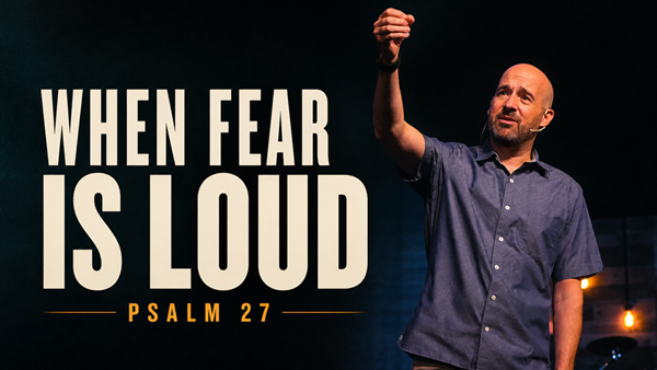 When Fear Is Loud - Psalm 27